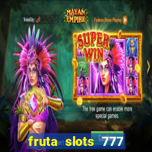 fruta slots 777 mega jackpot paga mesmo